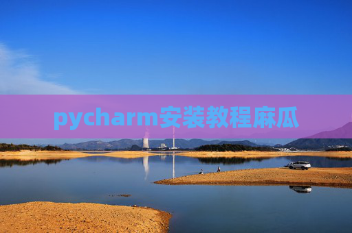 pycharm安装教程麻瓜